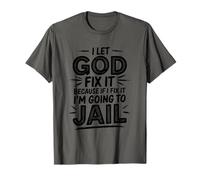 I Let God Fix It Because If I Fix It I'm Going to Jail T-Shirt