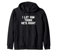 I Let Him Think He's Right T-Shirt funny saying sarcastic Zip Hoodie