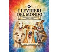 I Levrieri del Mondo: Guida illustrata con schede dettagliate e pagine da colorare
