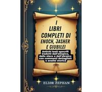 I libri completi di Enoch, Jasher e Giubilei: Antichi testi apocrifi tradotti dall'etiopico, dallo slavo e dall'ebraico con commenti dettagliati e analisi storica