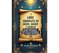 I libri completi di Enoch, Jasher e Giubilei: Antichi testi apocrifi tradotti dall'etiopico, dallo slavo e dall'ebraico con commenti dettagliati e analisi storica