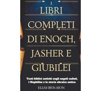 I LIBRI COMPLETI DI ENOCH, JASHER E GIUBILEI: Testi biblici antichi sugli angeli caduti, i Nephilim e la storia ebraica antica