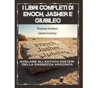 I libri completi di Enoch, Jasher e Giubileo: I libri completi di Enoch, Jasher e Giubileo
