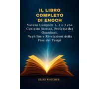 I LIBRI COMPLETI DI ENOCH: Volumi completi 1, 2 e 3 con contesto storico, profezie sui Vigilanti, sui Nephilim e rivelazioni sulla fine dei tempi