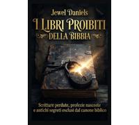 I libri proibiti della Bibbia: Scritture perdute, profezie nascoste e antichi segreti esclusi dal canone biblico