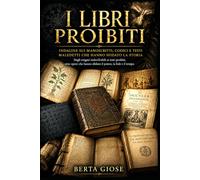 I LIBRI PROIBITI: Indagine sui Manoscritti, Codici e Testi Maledetti che hanno sfidato la Storia