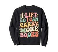 I Lift So I Can Carry More Books Sweatshirt