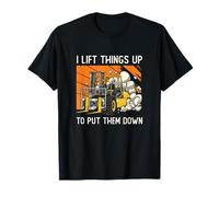 I Lift Things Up to Put Them Down Logistics Forklift Drivers T-Shirt