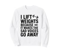 I Lift Weights Because It Makes The Sad Voices Go Away Sweatshirt