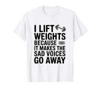 I Lift Weights Because It Makes The Sad Voices Go Away T-Shirt