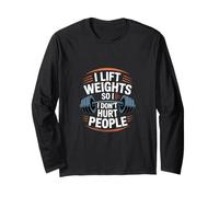 I Lift Weights So I Don't Hurt People ------- Long Sleeve T-Shirt