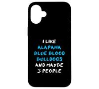 I Like Alapaha Blue Blood Bulldogs And Maybe 3 People Case for iPhone 16 Plus