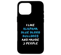 I Like Alapaha Blue Blood Bulldogs And Maybe 3 People Case for iPhone 16 Pro Max