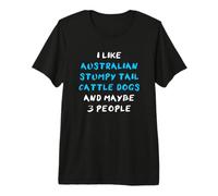 I Like Australian Stumpy Tail Cattle Dogs and Maybe 3 People Premium T-Shirt