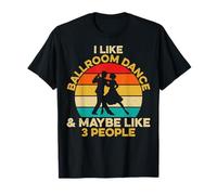 I Like Ballroom Dance & Maybe Like 3 People Ballroom Dancer T-Shirt