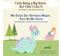 I Like Being a Big Sister, But I Don't Like It/Me Gusta Ser Hermana Mayor Pero No Me Gusta (Bilingual English Spanish Edition): Learning to Talk About Feelings/Aprendiendo a Hablar de los Sentimientos