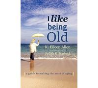 I Like Being Old: A Guide to Making the Most of Aging
