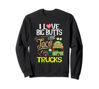 I Like Big Butts And Tacos I Love Big Butts And Taco Trucks Sweatshirt