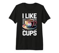 I Like Big Cups Premium T-Shirt