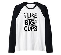 I Like Big Cups Raglan Baseball Tee
