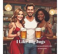 I Like Big Jugs: A Funny Innuendo Parody Pun Book for Adults Birthday Gag Gift (Hilariously Naughty Innuendo Books for Adults)