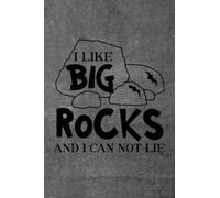 I Like Big Rocks and I Can Not Lie Notebook: Great Christmas or Birthday gift for all rock lovers--especially Geology students and grads!