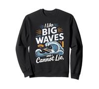 I Like Big Waves And I Cannot Lie Surf Rider Sweatshirt