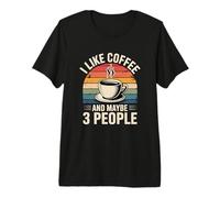 I Like Coffee and Maybe 3 People Premium T-Shirt