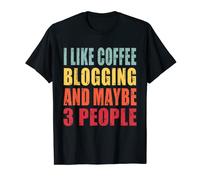 I Like Coffee Blogging And Maybe Three People T-Shirt