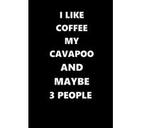 i like coffee my Cavapoo and mybe 3 people: i like coffee - Cavapoo - Coffee Lovers -cavapoo dogs - Gift - Notebook-Journal - 6x9 inch -115 Pages
