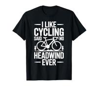 I Like Cycling Said No Headwind Ever Funny Bicycle T-Shirt