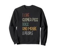 I like Guinea Pigs Dogs and Maybe 3 People! Sweatshirt