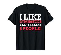 I Like Gymnastics And Maybe Like Three People Funny Gymnast T-Shirt