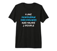 I Like Hungarian Greyhounds and Maybe 3 People Magyar Agár Premium T-Shirt