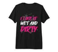 I Like It Wet and Dirty Muddy Race Mud Run Mud Run Premium T-Shirt