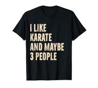 I Like Karate and Maybe 3 People Funny Karate Fan T-Shirt