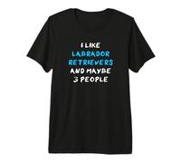 I Like Labrador Retrievers and Maybe 3 People Lab Labby Premium T-Shirt