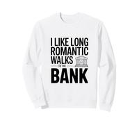 I Like Long Romantic Walks To The Bank Funny Quote Sweatshirt