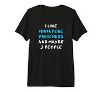 I Like Miniature Pinschers and Maybe 3 People Min Pins Premium T-Shirt
