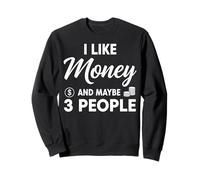 I Like Money And Maybe 3 People Sweatshirt