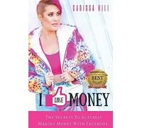 I LIKE MONEY: The Secrets To Actually Making Money With Facebook
