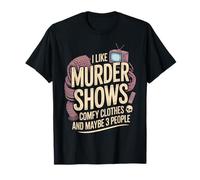 I Like Murder Shows Comfy Clothes and Maybe 3 People T-Shirt