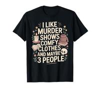I Like Murder Shows Comfy Clothes and Maybe 3 People T-Shirt