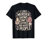 I Like Murder Shows Comfy Clothes and Maybe 3 People T-Shirt