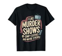 I Like Murder Shows Comfy Clothes and Maybe 3 People T-Shirt