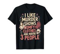 I Like Murder Shows Comfy Clothes and Maybe 3 People T-Shirt