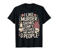 I Like Murder Shows Comfy Clothes and Maybe 3 People T-Shirt