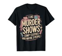I Like Murder Shows Comfy Clothes and Maybe 3 People T-Shirt
