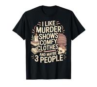 I Like Murder Shows Comfy Clothes and Maybe 3 People T-Shirt