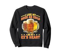 I Like My Beer As Cold As My Ex's Heart Drinker Chill Sweatshirt